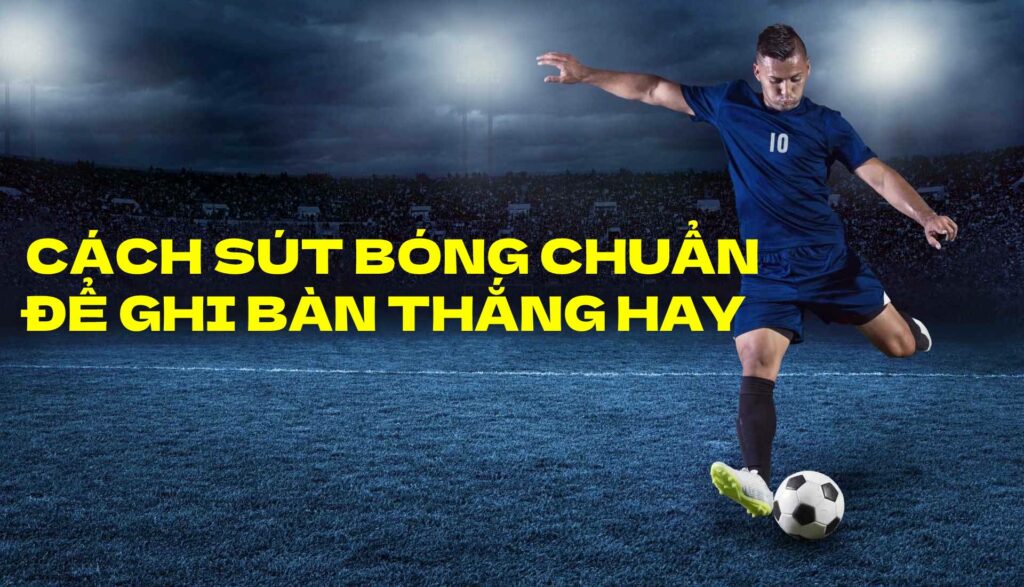 Lựa chọn góc sút và hướng đi bóng để thực hiện sút bóng chuẩn