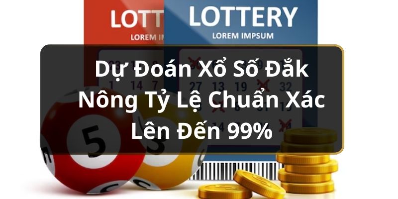 Dự Đoán Xổ Số Đắk Nông Tỷ Lệ Chuẩn Xác Lên Đến 99%