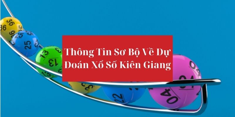 Tổng quan về dự đoán xổ số Kiên Giang