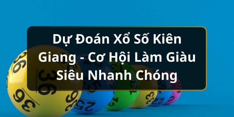 Dự Đoán Xổ Số Kiên Giang - Cơ Hội Làm Giàu Siêu Nhanh Chóng