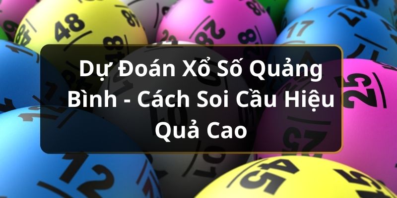 Dự Đoán Xổ Số Quảng Bình - Cách Soi Cầu Hiệu Quả Cao