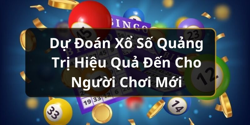 Dự Đoán Xổ Số Quảng Trị Hiệu Quả Đến Cho Người Chơi Mới