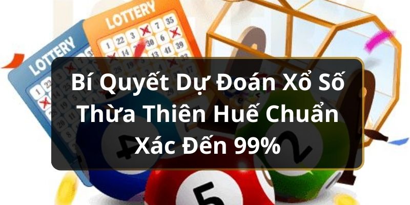 Bí Quyết Dự Đoán Xổ Số Thừa Thiên Huế Chuẩn Xác Đến 99%