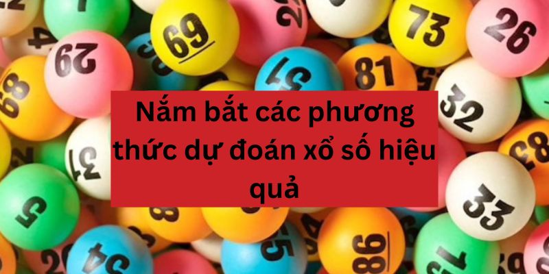 Nắm bắt các cách dự đoán quay thưởng đạt hiệu quả