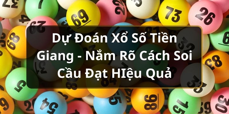 Dự Đoán Xổ Số Tiền Giang - Nắm Rõ Cách Soi Cầu Đạt HIệu Quả