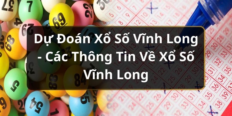 Dự Đoán Xổ Số Vĩnh Long - Các Thông Tin Về Xổ Số Vĩnh Long