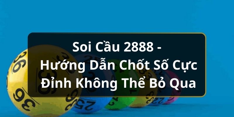 Soi Cầu 2888 - Hướng Dẫn Chốt Số Cực Đỉnh Không Thể Bỏ Qua