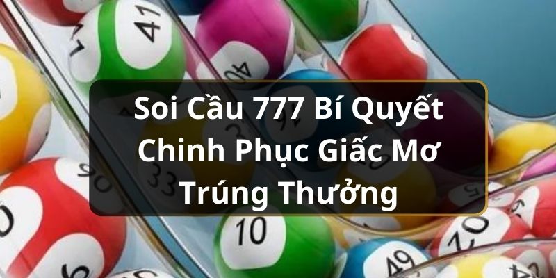 Soi Cầu 777 Bí Quyết Chinh Phục Giấc Mơ Trúng Thưởng