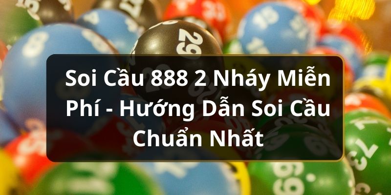 Soi Cầu 888 2 Nháy Miễn Phí - Hướng Dẫn Soi Cầu Chuẩn Nhất