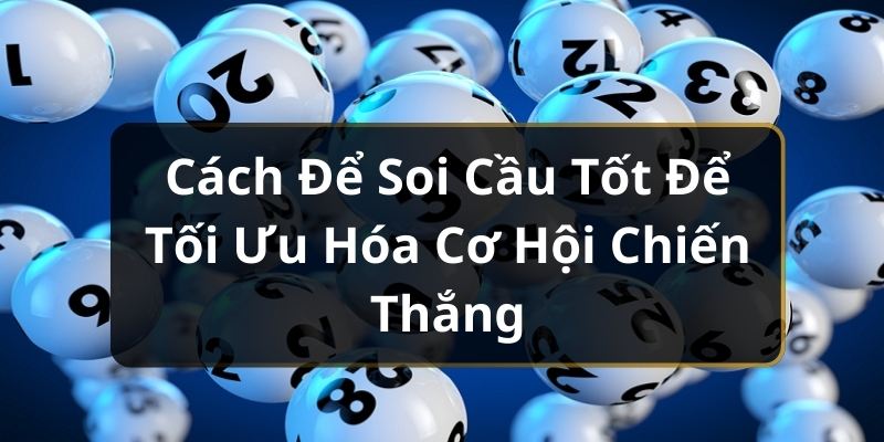 Cách Để Soi Cầu Tốt Để Tối Ưu Hóa Cơ Hội Chiến Thắng