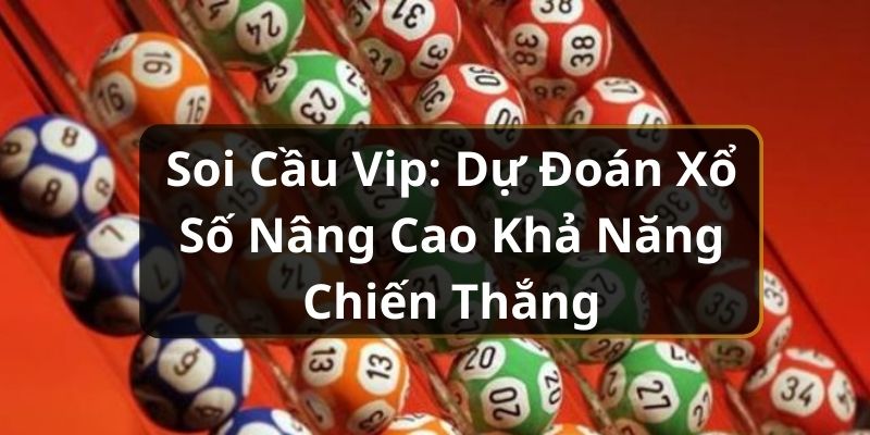Soi Cầu VIP: Dự Đoán Xổ Số Nâng Cao Khả Năng Chiến Thắng
