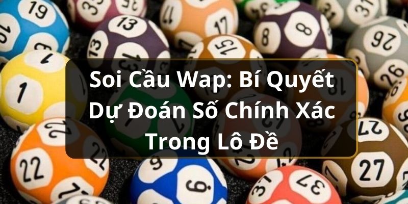 Soi Cầu Wap: Bí Quyết Dự Đoán Số Chính Xác Trong Lô Đề