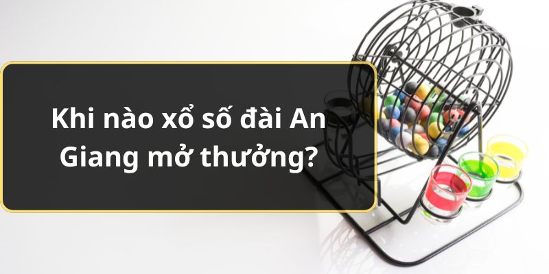 Khi nào xổ số đài An Giang mở thưởng?