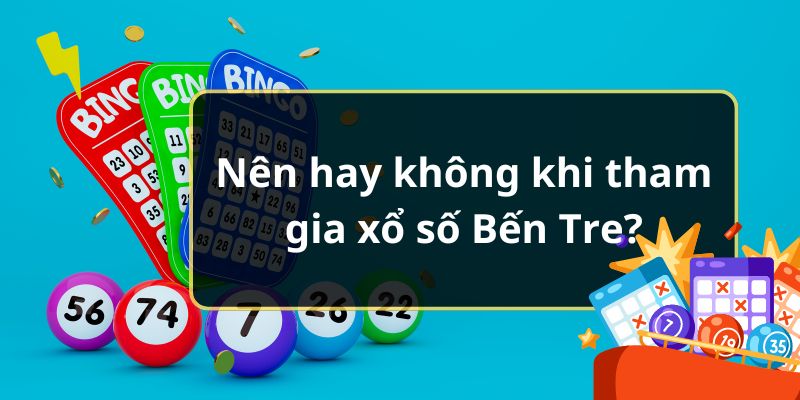 Tham gia dự đoán xổ số Bến Tre, nên hay không?