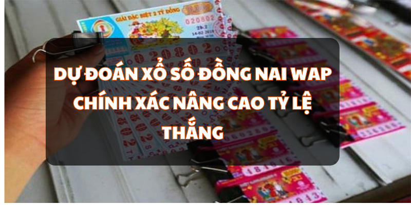 Dự Đoán Xổ Số Đồng Nai Wap Chính Xác Nâng Cao Tỷ Lệ Thắng