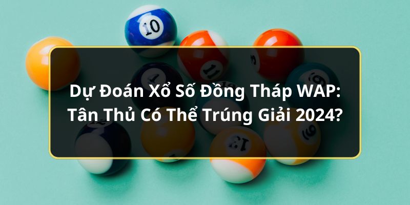 Dự Đoán Xổ Số Đồng Tháp WAP: Tân Thủ Có Thể Trúng Giải 2024?