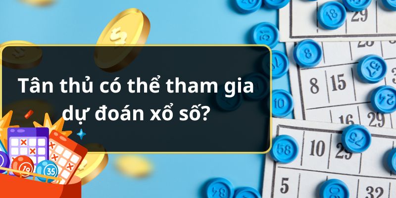 Tân thủ có thể tham gia dự đoán xổ số?